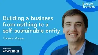BUILDING A BUSINESS FROM NOTHING TO A SELF-SUSTAINABLE ENTITY | Thomas Rogers | Business Spotlight