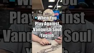 Когда играешь против Vanquish Soul Yugioh