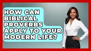 How Can Biblical Proverbs Apply To Your Modern Life? - Explaining Bible Verses