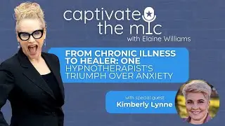 From Chronic Illness to Healer: One Hypnotherapist&rsquo;s Triumph Over Anxiety with Kimberly Lynnne