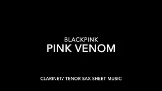 BLACKPINK - PINK VENOM - CLARINET/ TENOR SAXOPHONE SHEET MUSIC