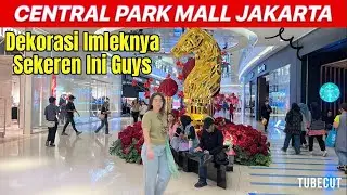 WALKING AROUND MALL CENTRAL PARK JAKARTA BARAT MELIHAT SITUASI TERKINI MENJELANG IMLEK 2026
