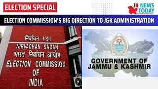 Election Commission&rsquo;s big direction to J&K administration | JK News Today