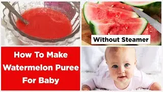 How to Make Watermelon Puree for 8 Months Baby | Easy & Healthy Recipe | 6 Month Baby Food