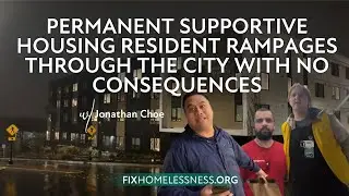 Permanent Supportive Housing Resident Rampages Through the City with No Consequences