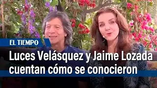 Luces Vel&aacute;squez&nbsp;y Jaime Lozada cuentan como se conocieron |&nbsp;El Tiempo