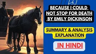 Because I could not stop for Death by Emily Dickinson | Summary and Analysis | Explanation in Hindi