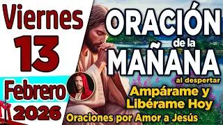 Oraci&oacute;n de la Ma&ntilde;ana del d&iacute;a Viernes 13 de Febrero de 2026