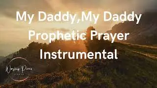 My Daddy, My Daddy Prophetic Prayer Instrumental|| 1 Hour Deep Worship