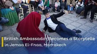British Ambassador Becomes a Storyteller in Jemaa El-Fnaa, Marrakech
