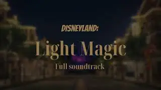 Disneyland: Light Magic Full Version Soundtrack