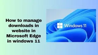 How to manage downloads in website in Microsoft Edge in windows 11