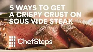 Five Ways to Get a Crispy Crust on Your Sous Vide Steak
