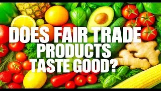 Does Fair Trade Really Taste Good | Exploring the facts that Fair trade Products Taste Better