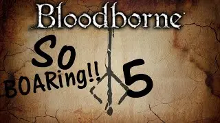 So Boaring!! | BloodBorne
