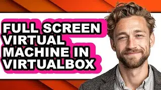 How to Full Screen Virtual Machine in Virtualbox (easy Method)