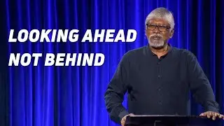 Looking Ahead Not Behind - Pastor George Annadorai