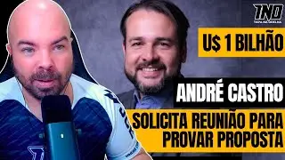 ANDR&Eacute; CASTRO PEDE REUNI&Atilde;O PARA PROVAR QUE TEM CARTA DE INTEN&Ccedil;&Atilde;O DE U$ 1BILH&Atilde;O