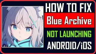 Fix Blue Archive Not Launching/Won't Launch on Android/iOS