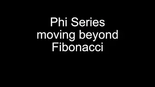 Phi Series: moving beyond Fibonacci to describe the complete set of number sequences.