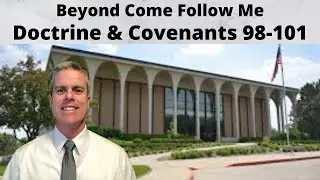 D&C 98-101: Beyond Come Follow Me