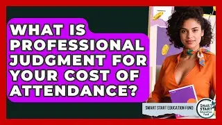 What Is Professional Judgment For Your Cost Of Attendance? - Smart Start Education Fund