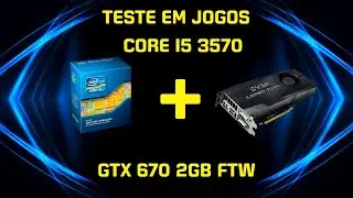CORE I5 3570 + GTX 670 2GB - TESTE EM JOGOS FULLHD