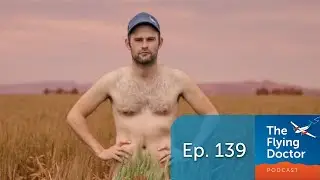 Ep.139 Ben Brooksby Bares All - Meet Australia's Naked Farmer | The Flying Doctor Podcast
