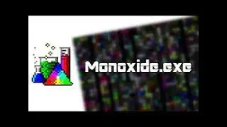 Monoxide.exe With amazing effects.