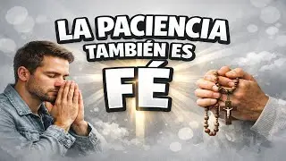 La Paciencia Tambi&eacute;n es F&Eacute;