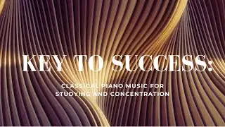 Key to Success: Classical Piano Music for Studying and Concentration
