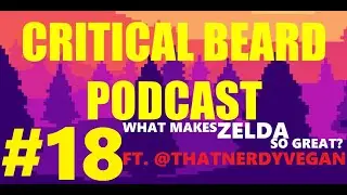 Critical Beard Podcast #18 - What Makes Zelda So Great? FT. @THATNERDYVEGAN