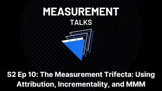 The Measurement Trifecta: Using Attribution, Incrementality, and MMM