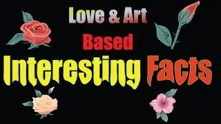 Love and Arts Based interesting facts