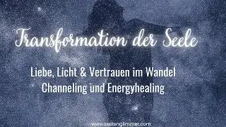 Transformation der Seele - Liebe, Licht & Vertrauen im Wandel -Channeling & Energyhealing