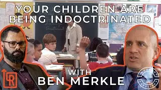 Your Children Are Being Indoctrinated | with Ben Merkle