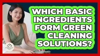 Which Basic Ingredients Form Green Cleaning Solutions?