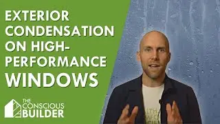 Why Condensation on the Exterior of High Performance Windows is a Good Thing!