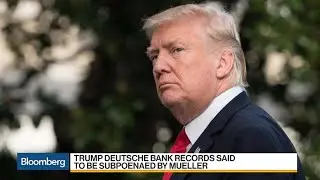 Mueller Said to Subpoena Trump's Deutsche Bank Records