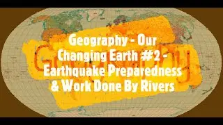 Earthquake Preparedness & Work Done By Rivers | Our Changing Earth | Part - 2 | Geography