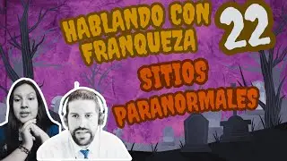 SITIOS PARANORMALES / HABLANDO CON FRANQUEZA 22