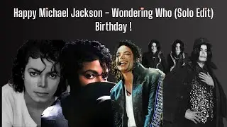 Happy Michael Jackson - Wondering Who (Solo Edit) Birthday !