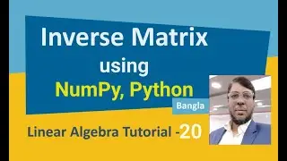 Linear Algebra Tutorial-20 | Inverse Matrix using Numpy, Python | Aksadur | Bangla