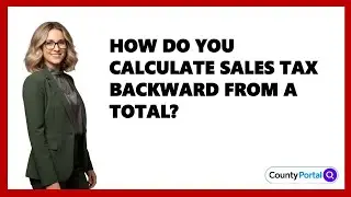 How Do You Calculate Sales Tax Backward from a Total?