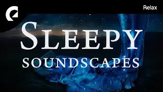 Best Sleepy Soundscapes 😴 11 Tracks of Ambient and Atmospheric Sleep Soundscapes