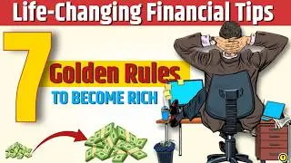 7 Golden Rules to Become Rich | Life Changing Financial Tips