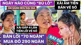 Không xong rồi! Hương bán vé số lời 70 ngàn mà đi chợ 290 ngàn, chị Thanh bù lỗ mỗi ngày sắp hết vốn