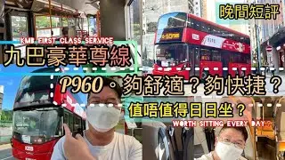 九巴豪華尊線 P960 夠舒適？夠快捷？值唔值得日日坐？ KMB first Class service Woeth Sitting ever day?