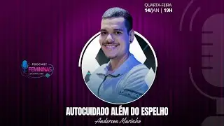 AUTOCUIDADO AL&Eacute;M DO ESPELHO - Anderson Marinho | Femininas Podcast 