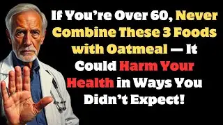 Elderly: Never Eat Oatmeal with These 3 Foods &mdash; Protect Your Heart, Brain & Energy!